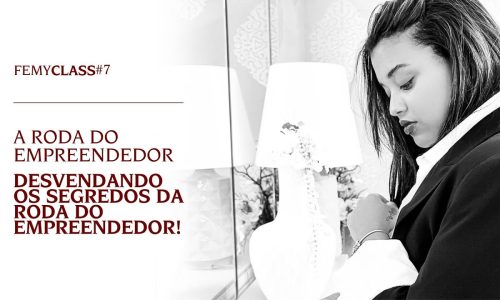 FEMYCLASS #7 – A RODA DO EMPREENDEDOR